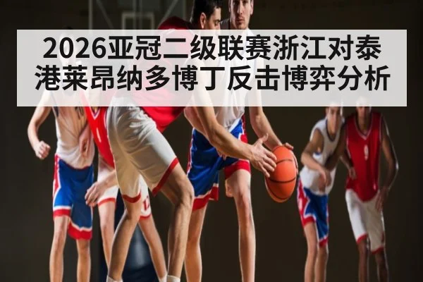 2026亚冠二级联赛浙江对泰港莱昂纳多博丁反击博弈分析